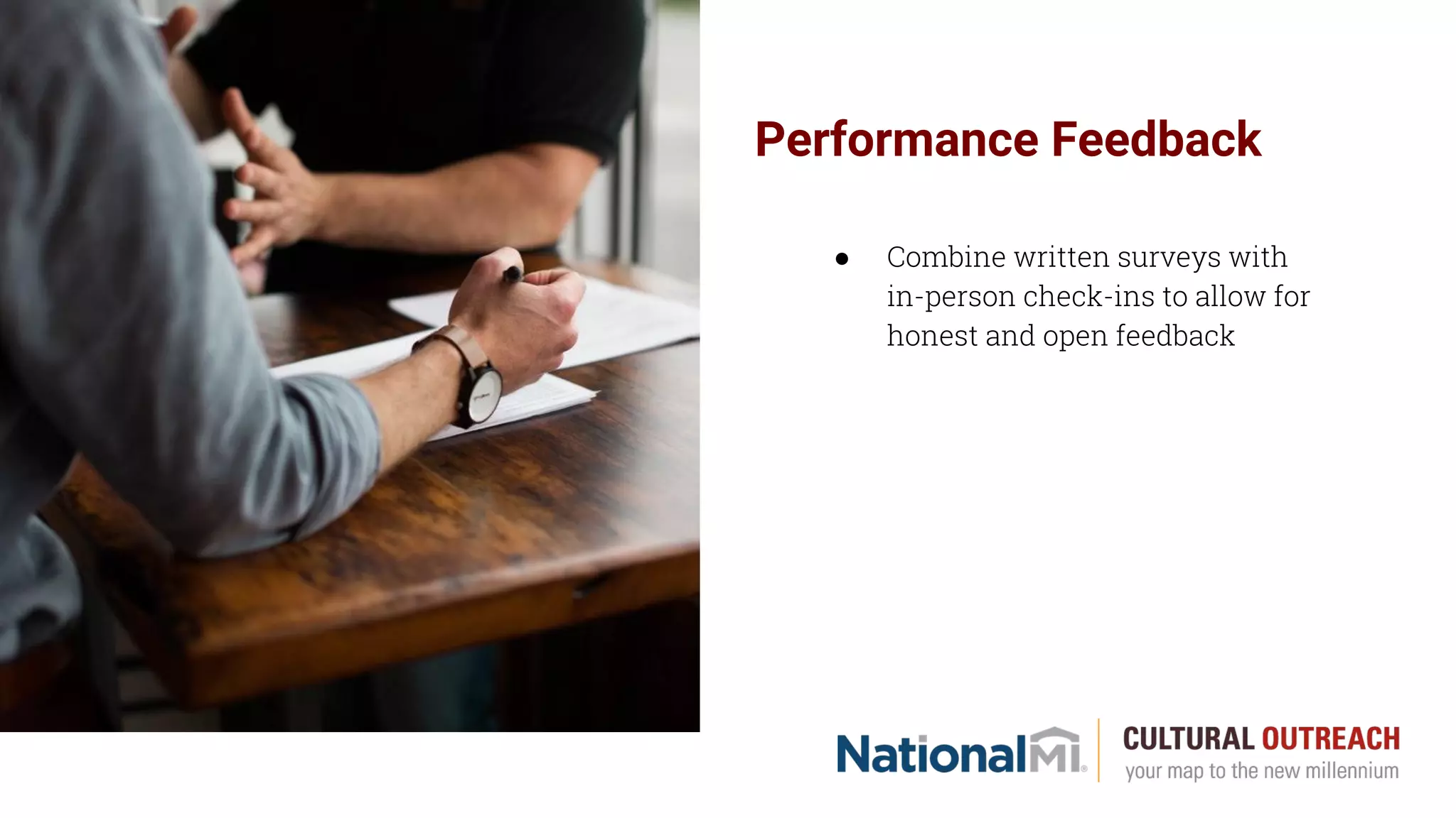 Performance Feedback
● Combine written surveys with
in-person check-ins to allow for
honest and open feedback
 