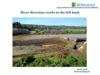 Regional Rusumo Falls Hydroelectric Project (RRFHP)
River diversion works to the left bank
CP1 Permanent Works and Facilities
April 2018
Pictorial Report
 