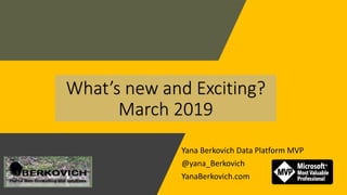 Yana Berkovich Data Platform MVP
@yana_Berkovich
YanaBerkovich.com
What’s new and Exciting?
March 2019
 