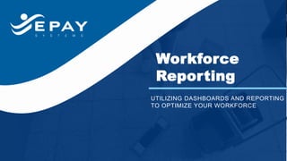 Workforce
Reporting
UTILIZING DASHBOARDS AND REPORTING
TO OPTIMIZE YOUR WORKFORCE
 
