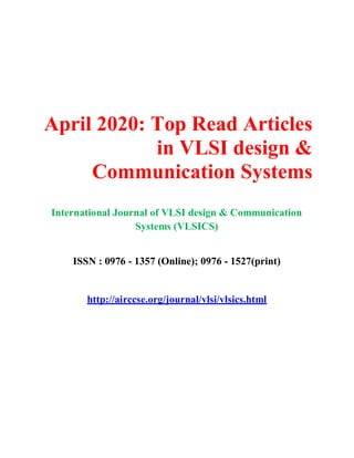 April 2020: Top Read Articles
in VLSI design &
Communication Systems
International Journal of VLSI design & Communication
Systems (VLSICS)
ISSN : 0976 - 1357 (Online); 0976 - 1527(print)
http://airccse.org/journal/vlsi/vlsics.html
 