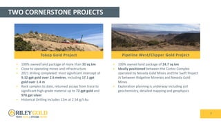 TWO CORNERSTONE PROJECTS
7
• 100% owned land package of more than 31 sq km
• Close to operating mines and infrastructure
• 2021 drilling completed: most significant intercept of
9.32 gpt gold over 2.6 metres, including 17.1 gpt
gold over 1.4 m
• Rock samples to date, returned assays from trace to
significant high-grade material up to 72 gpt gold and
970 gpt silver
• Historical Drilling includes 12m at 2.54 g/t Au
• 100% owned land package of 24.7 sq km
• Ideally positioned between the Cortez Complex
operated by Nevada Gold Mines and the Swift Project
JV between Ridgeline Minerals and Nevada Gold
Mines
• Exploration planning is underway including soil
geochemistry, detailed mapping and geophysics
Tokop Gold Project Pipeline West/Clipper Gold Project
 