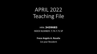 APRIL 2022
Teaching File
HRN: 3439683
INDEX NUMBER: 7.74.7.71 SP
Frece Angelo A. Rosalia
1st year Resident
 