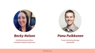 Becky Nelson
Chief Administrative Officer
Great River Federal Credit Union
Panu Puikkonen
Product Marketing Manager
BambooHR
 