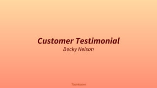 Customer Testimonial
Becky Nelson
 