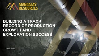 1
BUILDING A TRACK
RECORD OF PRODUCTION
GROWTH AND
EXPLORATION SUCCESS
APRIL 2022
 