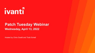 Patch Tuesday Webinar
Wednesday, April 13, 2022
Hosted by Chris Goettl and Todd Schell
 