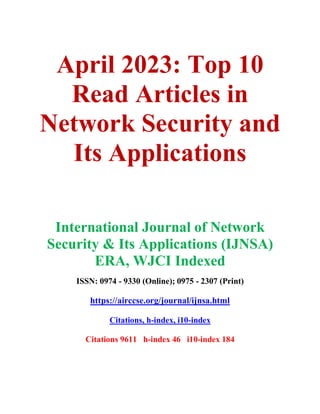 April 2023: Top 10
Read Articles in
Network Security and
Its Applications
International Journal of Network
Security & Its Applications (IJNSA)
ERA, WJCI Indexed
ISSN: 0974 - 9330 (Online); 0975 - 2307 (Print)
https://airccse.org/journal/ijnsa.html
Citations, h-index, i10-index
Citations 9611 h-index 46 i10-index 184
 
