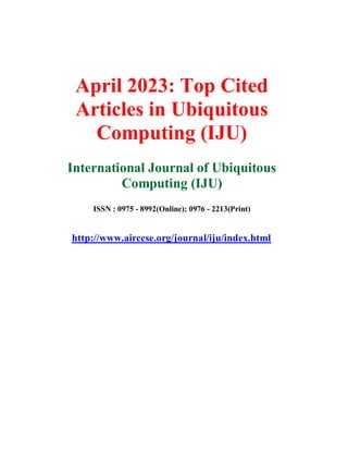 April 2023: Top Cited
Articles in Ubiquitous
Computing (IJU)
International Journal of Ubiquitous
Computing (IJU)
ISSN : 0975 - 8992(Online); 0976 - 2213(Print)
http://www.airccse.org/journal/iju/index.html
 
