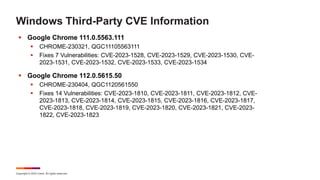 Copyright © 2023 Ivanti. All rights reserved.
Windows Third-Party CVE Information
 Google Chrome 111.0.5563.111
 CHROME-230321, QGC11105563111
 Fixes 7 Vulnerabilities: CVE-2023-1528, CVE-2023-1529, CVE-2023-1530, CVE-
2023-1531, CVE-2023-1532, CVE-2023-1533, CVE-2023-1534
 Google Chrome 112.0.5615.50
 CHROME-230404, QGC1120561550
 Fixes 14 Vulnerabilities: CVE-2023-1810, CVE-2023-1811, CVE-2023-1812, CVE-
2023-1813, CVE-2023-1814, CVE-2023-1815, CVE-2023-1816, CVE-2023-1817,
CVE-2023-1818, CVE-2023-1819, CVE-2023-1820, CVE-2023-1821, CVE-2023-
1822, CVE-2023-1823
 