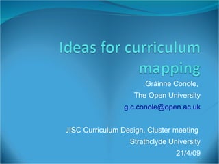 Gráinne Conole,  The Open University [email_address] JISC Curriculum Design, Cluster meeting  Strathclyde University 21/4/09 