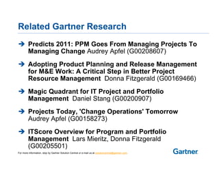 Related Gartner Research
         Predicts 2011: PPM Goes From Managing Projects To
         Managing Change Audrey Apfel ...
