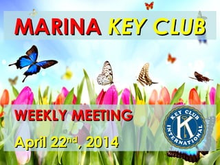 MARINAMARINA KEY CLUBKEY CLUB
WEEKLY MEETINGWEEKLY MEETING
April 22April 22ndnd
, 2014, 2014
 