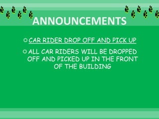 CAR RIDER DROP OFF AND PICK UP
ALL CAR RIDERS WILL BE DROPPED
OFF AND PICKED UP IN THE FRONT
OF THE BUILDING
 