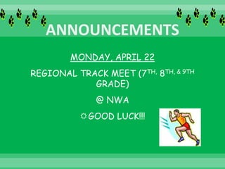 MONDAY, APRIL 22
REGIONAL TRACK MEET (7TH, 8TH, & 9TH
GRADE)
@ NWA
GOOD LUCK!!!
 