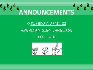 TUESDAY, APRIL 23
AMERICAN SIGN LANGUAGE
3:00 – 4:00
 