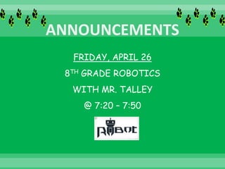 FRIDAY, APRIL 26
8TH GRADE ROBOTICS
WITH MR. TALLEY
@ 7:20 – 7:50
 