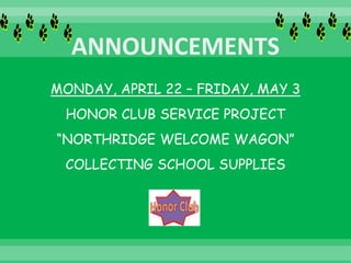 MONDAY, APRIL 22 – FRIDAY, MAY 3
HONOR CLUB SERVICE PROJECT
“NORTHRIDGE WELCOME WAGON”
COLLECTING SCHOOL SUPPLIES
 