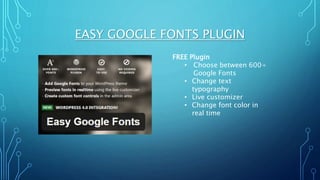 EASY GOOGLE FONTS PLUGIN
FREE Plugin
• Choose between 600+
Google Fonts
• Change text
typography
• Live customizer
• Change font color in
real time
 