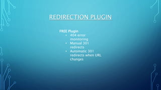 REDIRECTION PLUGIN
FREE Plugin
• 404 error
monitoring
• Manual 301
redirects
• Automatic 301
redirects when URL
changes
 