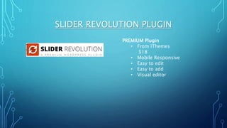 SLIDER REVOLUTION PLUGIN
PREMIUM Plugin
• From iThemes
$18
• Mobile Responsive
• Easy to edit
• Easy to add
• Visual editor
 