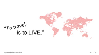© 2018 Slidefabric.com All rights reserved. P A G E 14
is to LIVE.”
 