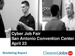 Marketing Report
Cyber Job Fair
San Antonio Convention Center
April 23
 