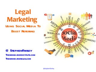 Legal
 Marketing
Using Social Media To
    Boost Referrals



@ StephenFairley
Therainmakerinstitute.com
Therainmakerblog.com

                            @stephenfairley
 