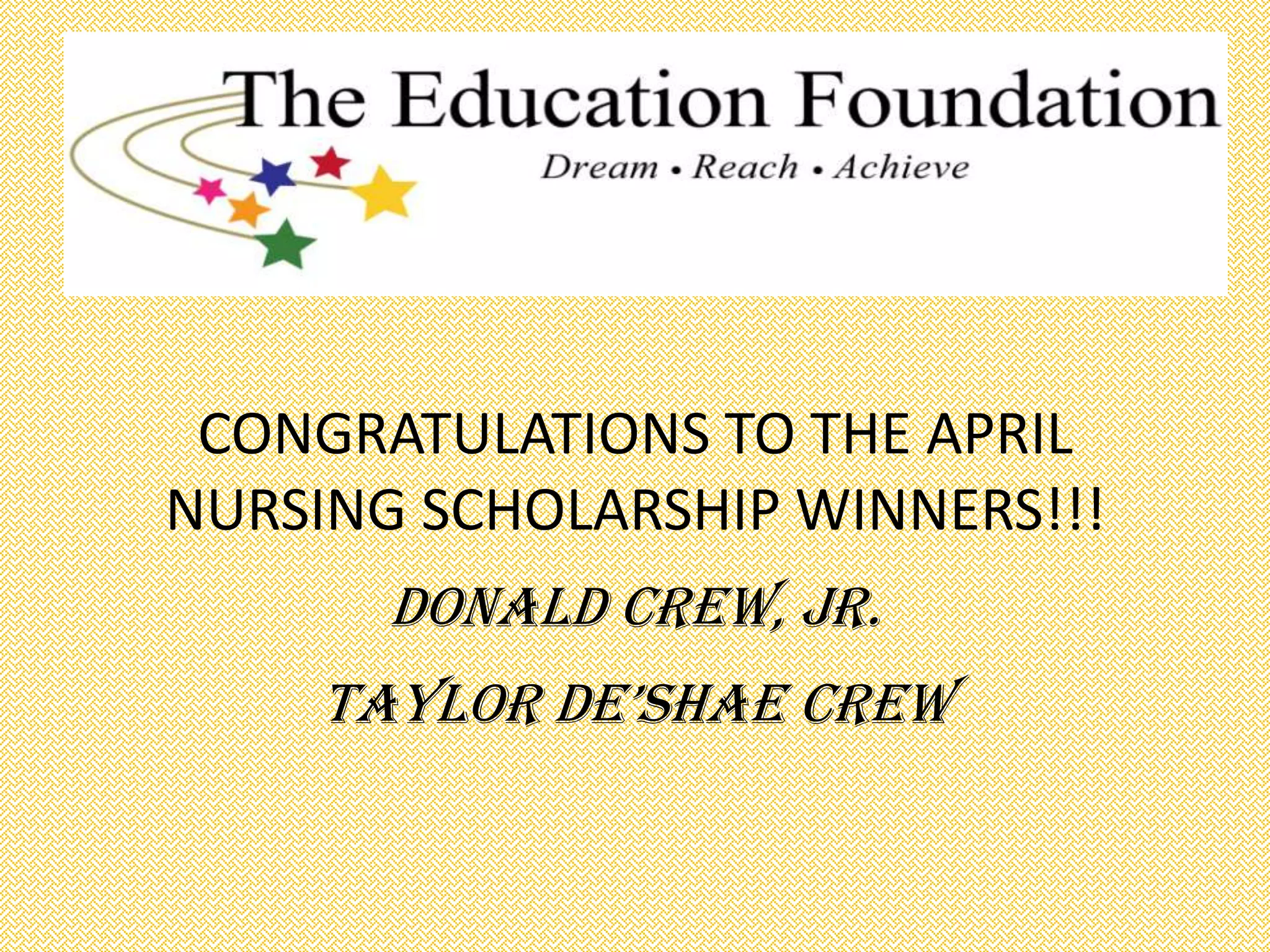 CONGRATULATIONS TO THE APRIL
NURSING SCHOLARSHIP WINNERS!!!
Donald Crew, jr.
Taylor De’shae Crew
 