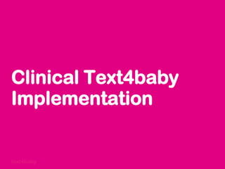 text4baby
Clinical Text4baby
Implementation
 