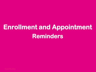 text4baby
Enrollment and Appointment
Reminders
 
