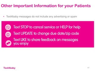 Other Important Information for your Patients
47
• Text4baby messages do not include any advertising or spam
 