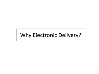 Why Electronic Delivery?
 