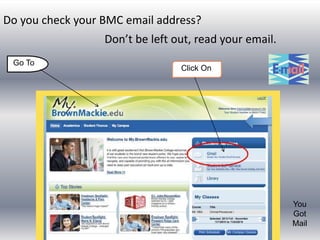 Do you check your BMC email address?
Go To
Click On
You
Got
Mail
Don’t be left out, read your email.
 