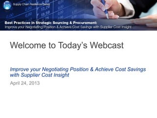 Improve your Negotiating Position & Achieve Cost Savings
with Supplier Cost Insight
April 24, 2013
Welcome to Today’s Webcast
 