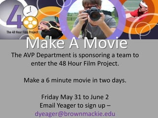 Make A Movie
The AVP Department is sponsoring a team to
enter the 48 Hour Film Project.
Make a 6 minute movie in two days.
Friday May 31 to June 2
Email Yeager to sign up –
dyeager@brownmackie.edu
 