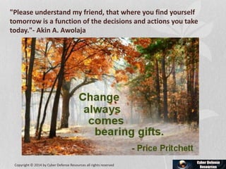 "Please understand my friend, that where you find yourself
tomorrow is a function of the decisions and actions you take
today."- Akin A. Awolaja
Copyright © 2014 by Cyber Defense Resources all rights reserved
 