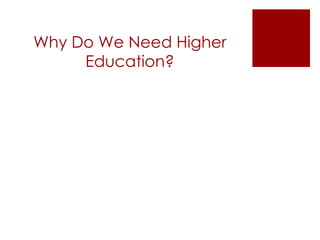 Why Do We Need Higher
     Education?
 