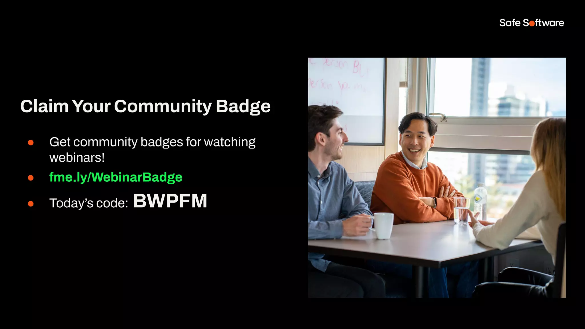 ClaimYour Community Badge
● Get community badges for watching
webinars!
● fme.ly/WebinarBadge
● Today’s code: BWPFM
 