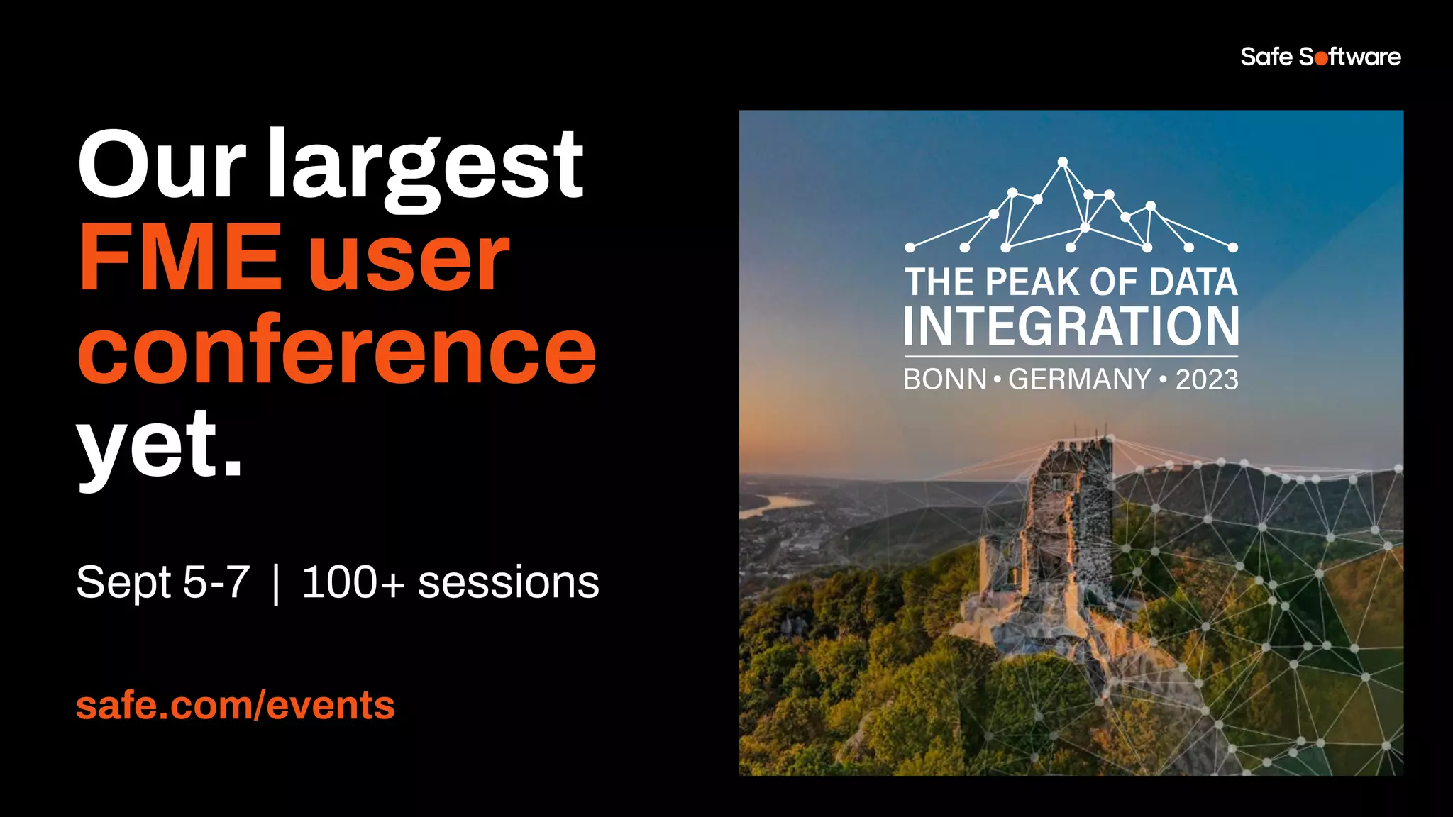 Our largest
FME user
conference
yet.
Sept 5-7 | 100+ sessions
safe.com/events
 