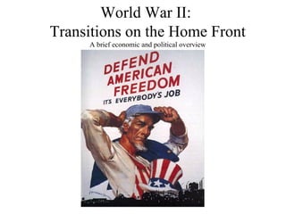 World War II:
Transitions on the Home Front
A brief economic and political overview
 