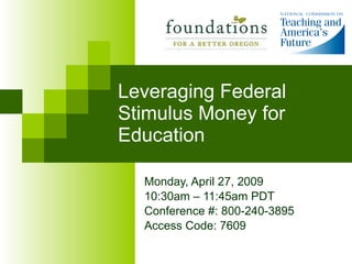 Leveraging Federal Stimulus Money for Education Monday, April 27, 2009 10:30am – 11:45am PDT Conference #: 800-240-3895 Access Code: 7609 