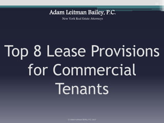 11
© Adam Leitman Bailey, P.C. 2017
Top 8 Lease Provisions
for Commercial
Tenants
Adam Leitman Bailey, P.C.
New York Real ...