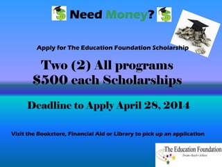Need Money?
Apply for The Education Foundation Scholarship
Visit the Bookstore, Financial Aid or Library to pick up an application
Two (2) All programs
$500 each Scholarships
Deadline to Apply April 28, 2014
 