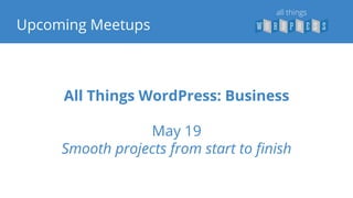 All Things WordPress: Business
May 19
Smooth projects from start to finish
Upcoming Meetups
 