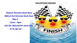 VOLUNTEERS NEEDED
Stayner Kinsmen Duck Race
BBQ at the Kinsmen Duck Race
May 4
11am – 4pm
See Ms. McLeod for more info
or to sign up
 