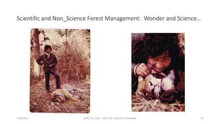 Scientific and Non_Science Forest Management: Wonder and Science…
4/30/2017 APRIL 29. 2017 GGIC MSC AMULYA TULADHAR 19
 