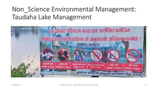 Non_Science Environmental Management:
Taudaha Lake Management
4/30/2017 APRIL 29. 2017 GGIC MSC AMULYA TULADHAR 4
 