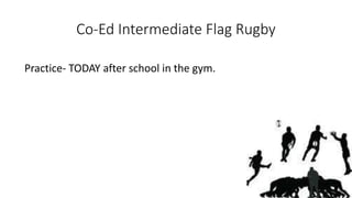 Co-Ed Intermediate Flag Rugby
Practice- TODAY after school in the gym.
 
