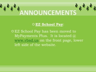 EZ School Pay:
EZ School Pay has been moved to
MyPayments Plus. It is located @
www.vbsd.us on the front page, lower
left side of the website.
 
